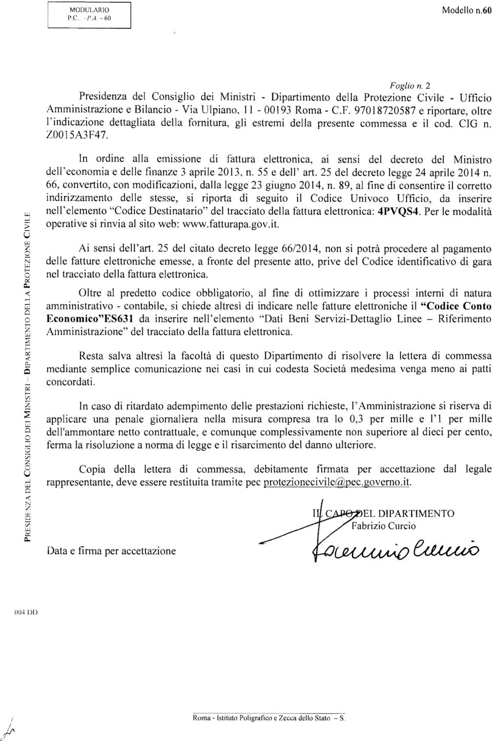 In ordine alla emissione di fattura elettronica, ai sensi del decreto del Ministro deij' economia e delle finanze 3 aprile 2013, n. 55 e dell' art. 25 del decreto legge 24 aprile 2014 n.