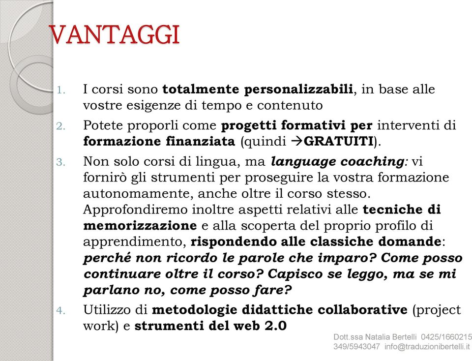 Non solo corsi di lingua, ma language coaching: vi fornirò gli strumenti per proseguire la vostra formazione autonomamente, anche oltre il corso stesso.