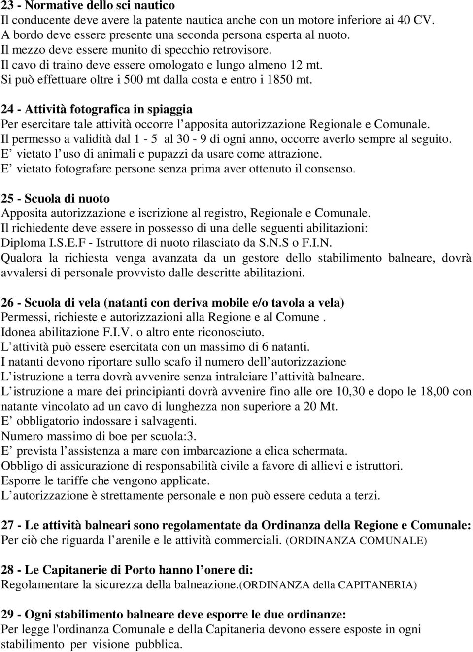 24 - Attività fotografica in spiaggia Per esercitare tale attività occorre l apposita autorizzazione Regionale e Comunale.