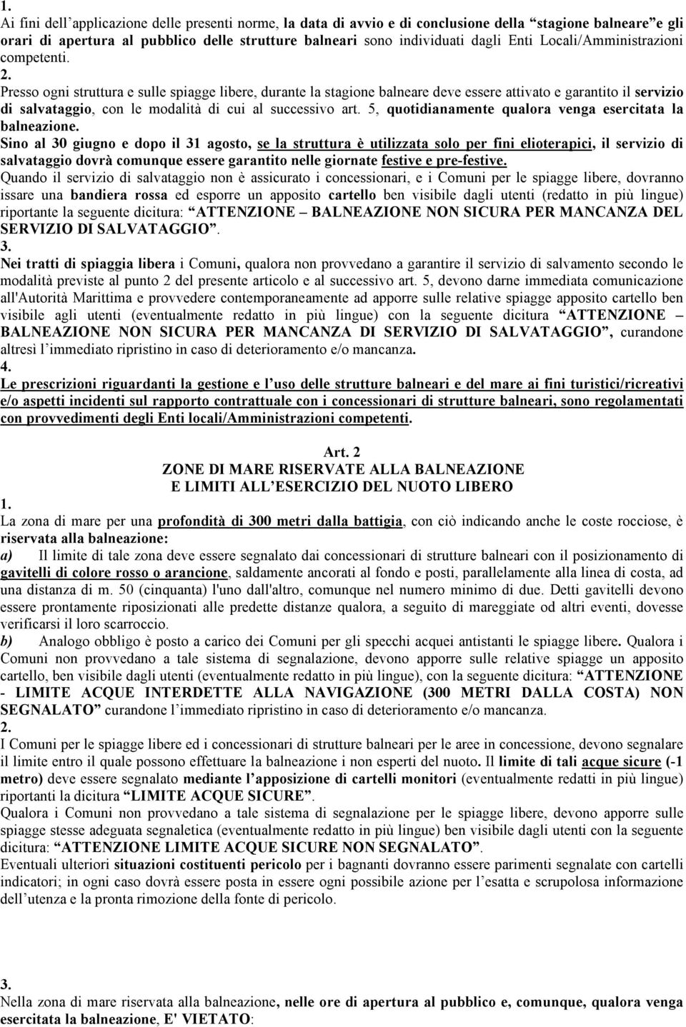 Presso ogni struttura e sulle spiagge libere, durante la stagione balneare deve essere attivato e garantito il servizio di salvataggio, con le modalità di cui al successivo art.