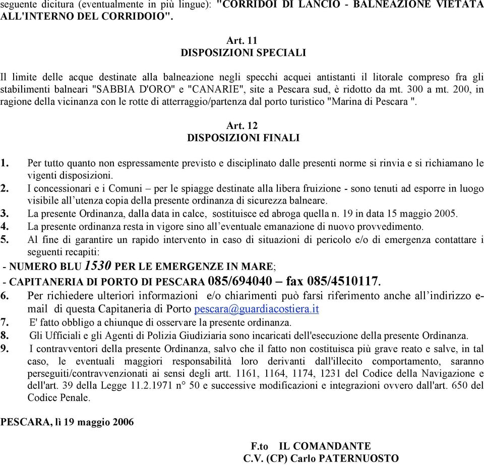 sud, è ridotto da mt. 300 a mt. 200, in ragione della vicinanza con le rotte di atterraggio/partenza dal porto turistico "Marina di Pescara ". Art. 12 DISPOSIZIONI FINALI 1.