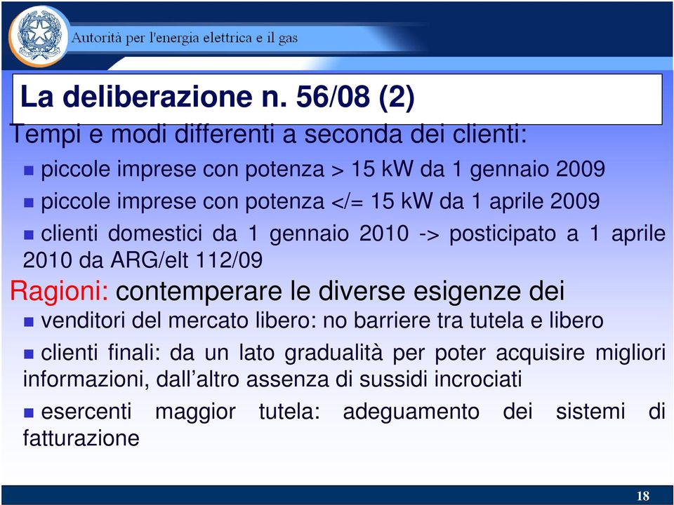 15 kw da 1 aprile 2009 clienti domestici da 1 gennaio 2010 -> posticipato a 1 aprile 2010 da ARG/elt 112/09 Ragioni: contemperare le diverse