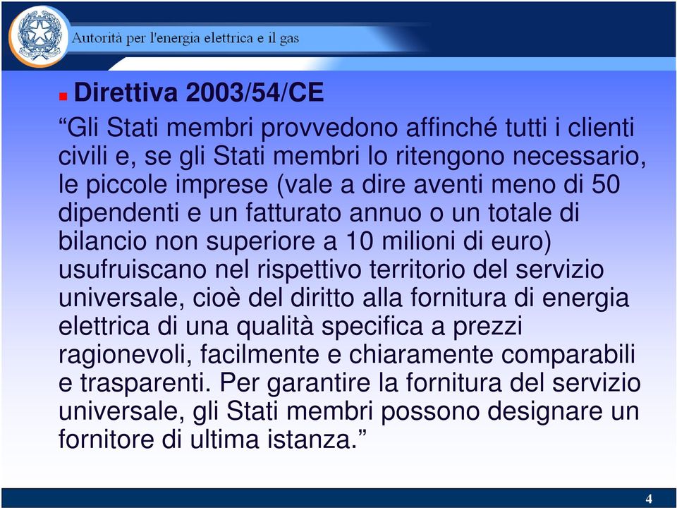 territorio del servizio universale, cioè del diritto alla fornitura di energia elettrica di una qualità specifica a prezzi ragionevoli, facilmente e