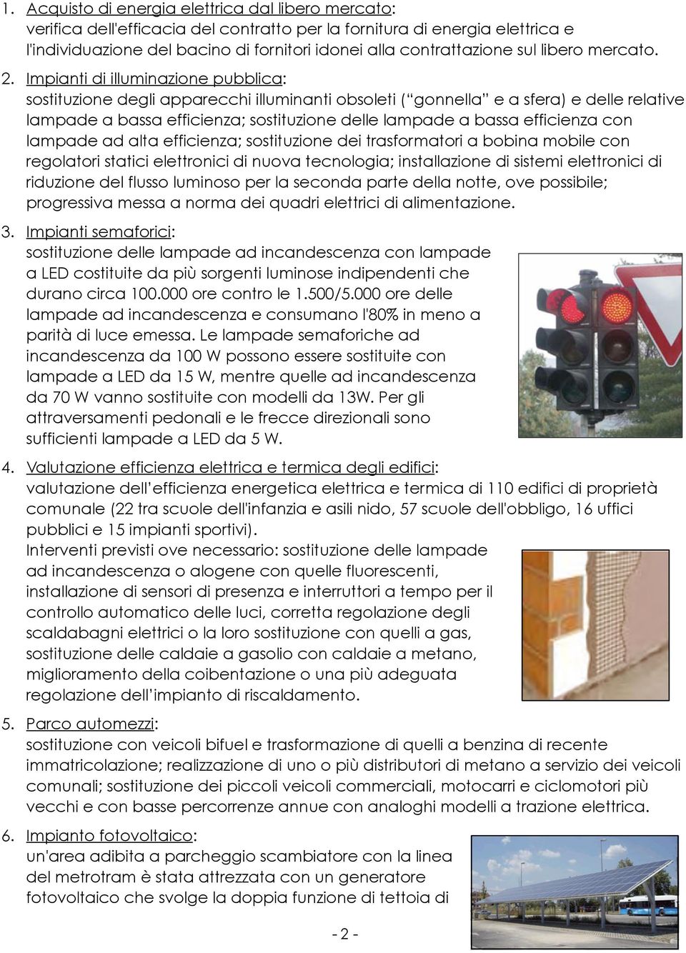 Impianti di illuminazione pubblica: sostituzione degli apparecchi illuminanti obsoleti ( gonnella e a sfera) e delle relative lampade a bassa efficienza; sostituzione delle lampade a bassa efficienza