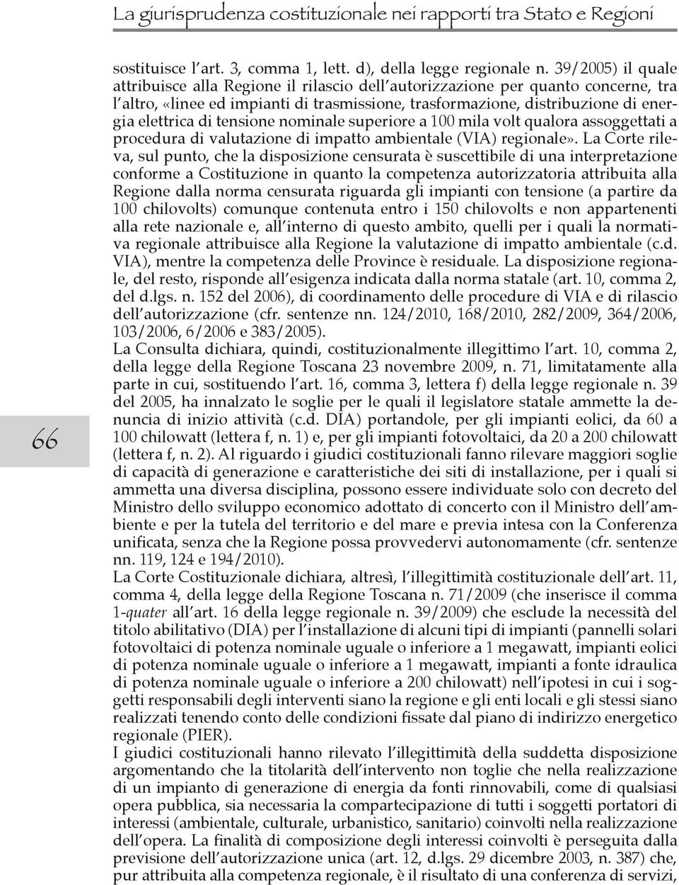 tensione nominale superiore a 100 mila volt qualora assoggettati a procedura di valutazione di impatto ambientale (VIA) regionale».