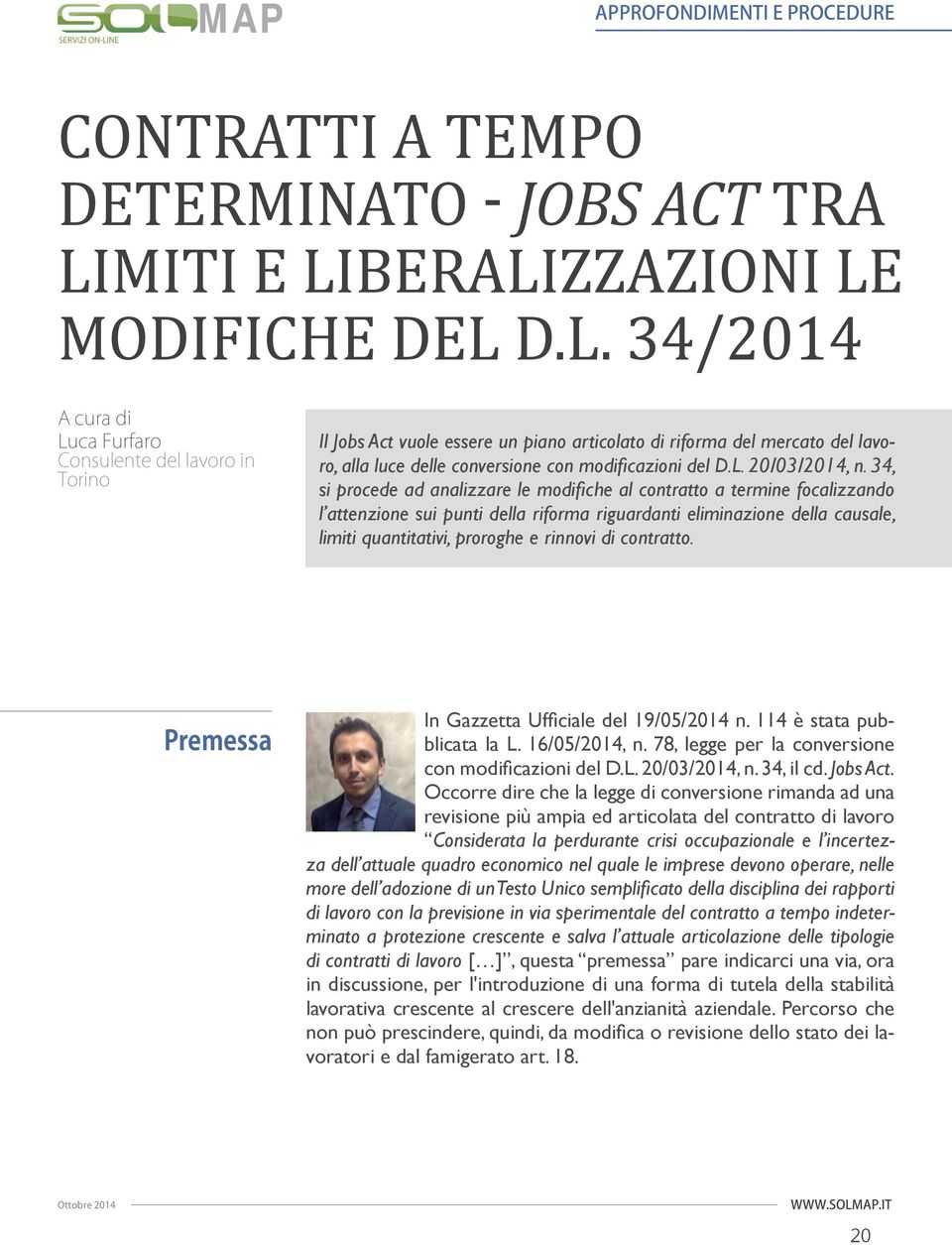 34, si procede ad analizzare le modifi che al contratto a termine focalizzando l attenzione sui punti della riforma riguardanti eliminazione della causale, limiti quantitativi, proroghe e rinnovi di