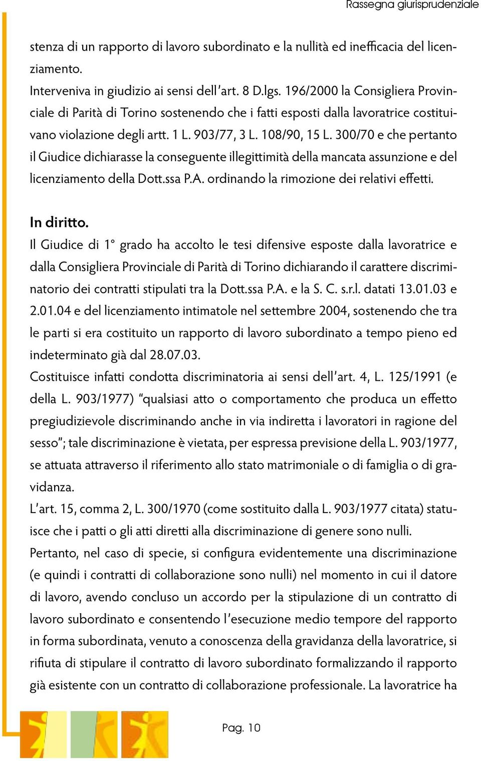 300/70 e che pertanto il Giudice dichiarasse la conseguente illegittimità della mancata assunzione e del licenziamento della Dott.ssa P.A. ordinando la rimozione dei relativi effetti. In diritto.