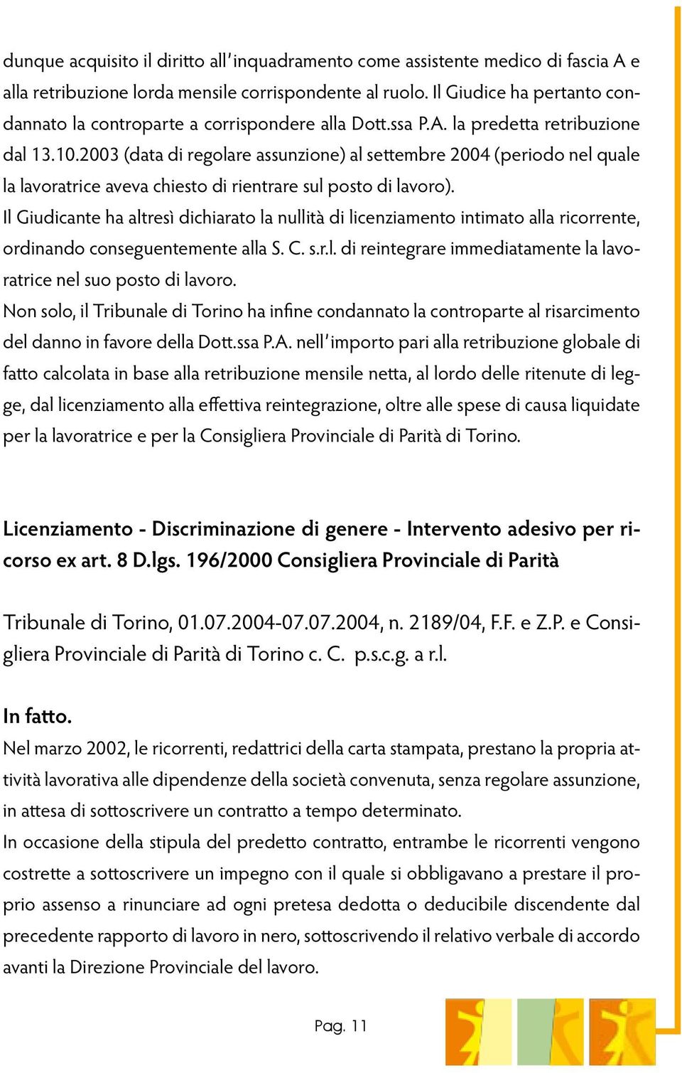 2003 (data di regolare assunzione) al settembre 2004 (periodo nel quale la lavoratrice aveva chiesto di rientrare sul posto di lavoro).