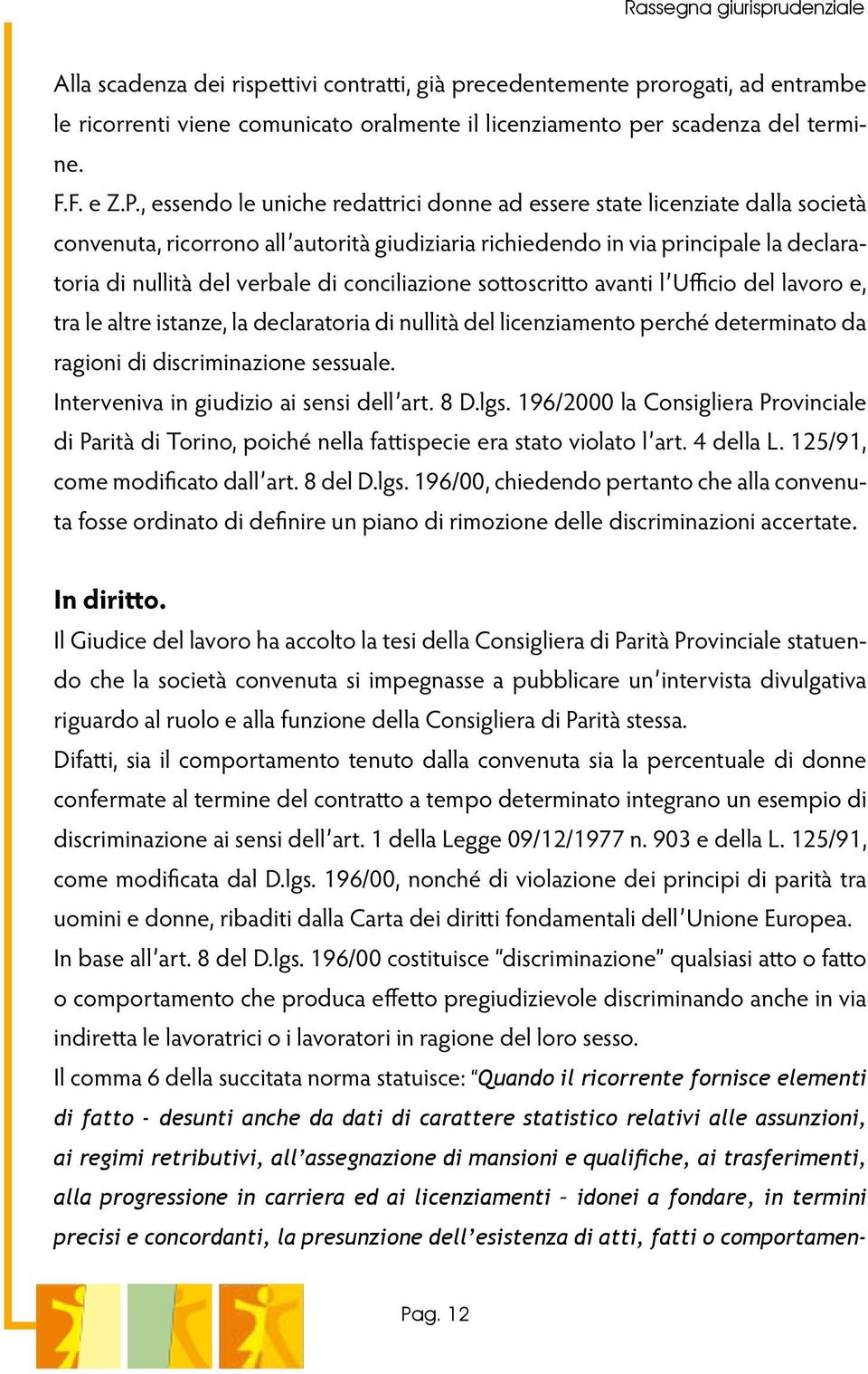 conciliazione sottoscritto avanti l Ufficio del lavoro e, tra le altre istanze, la declaratoria di nullità del licenziamento perché determinato da ragioni di discriminazione sessuale.