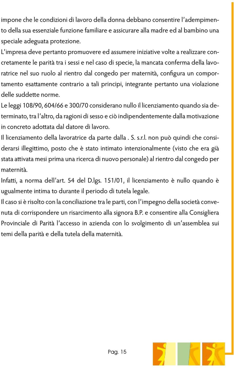 dal congedo per maternità, configura un comportamento esattamente contrario a tali principi, integrante pertanto una violazione delle suddette norme.