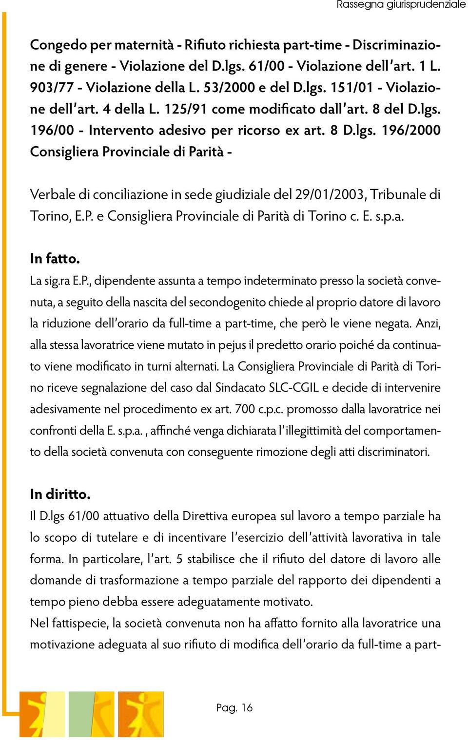 P. e Consigliera Provinciale di Parità di Torino c. E. s.p.a. In fatto. La sig.ra E.P., dipendente assunta a tempo indeterminato presso la società convenuta, a seguito della nascita del secondogenito