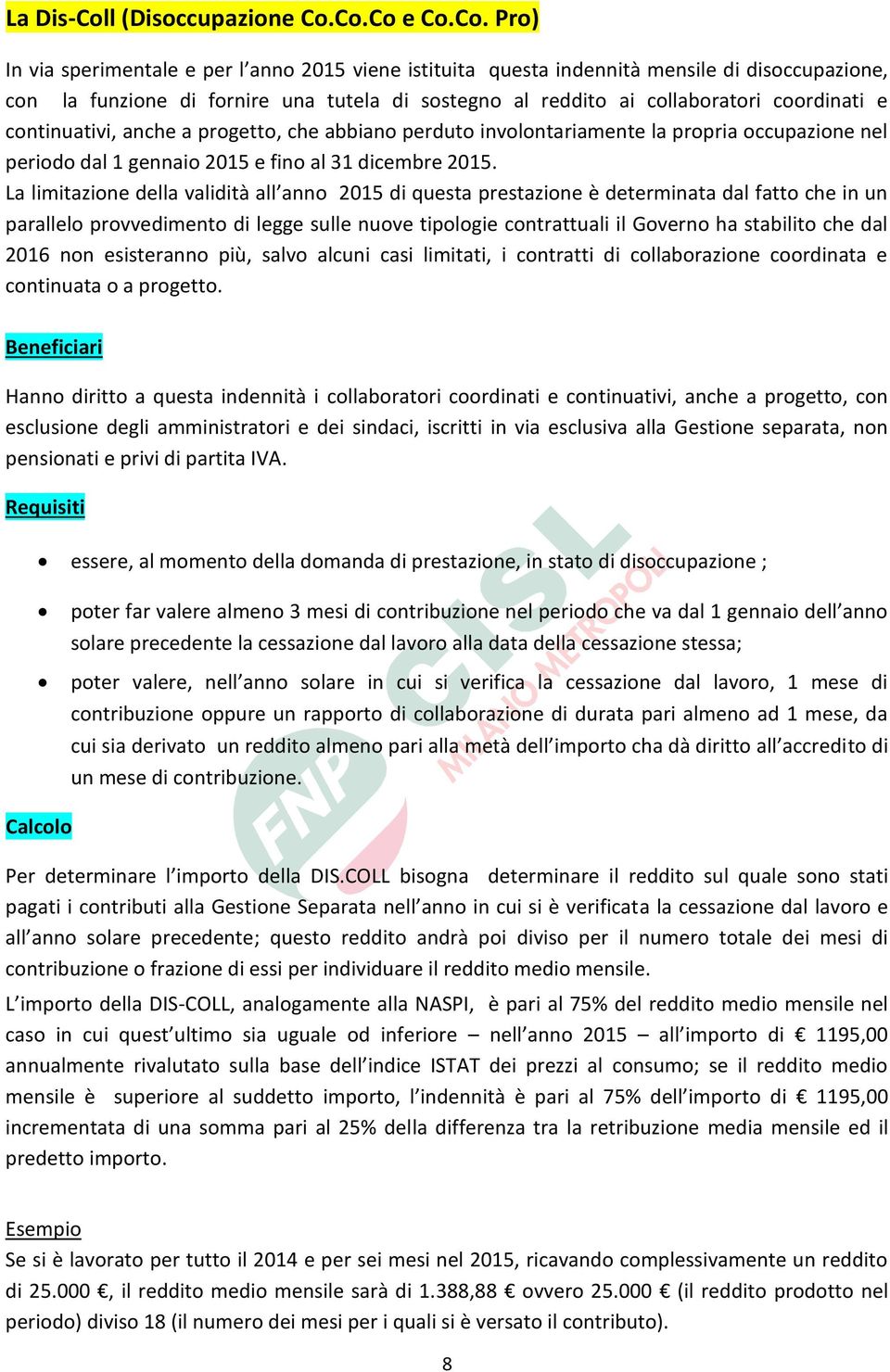 Co.Co e Co.Co. Pro) In via sperimentale e per l anno 2015 viene istituita questa indennità mensile di disoccupazione, con la funzione di fornire una tutela di sostegno al reddito ai collaboratori