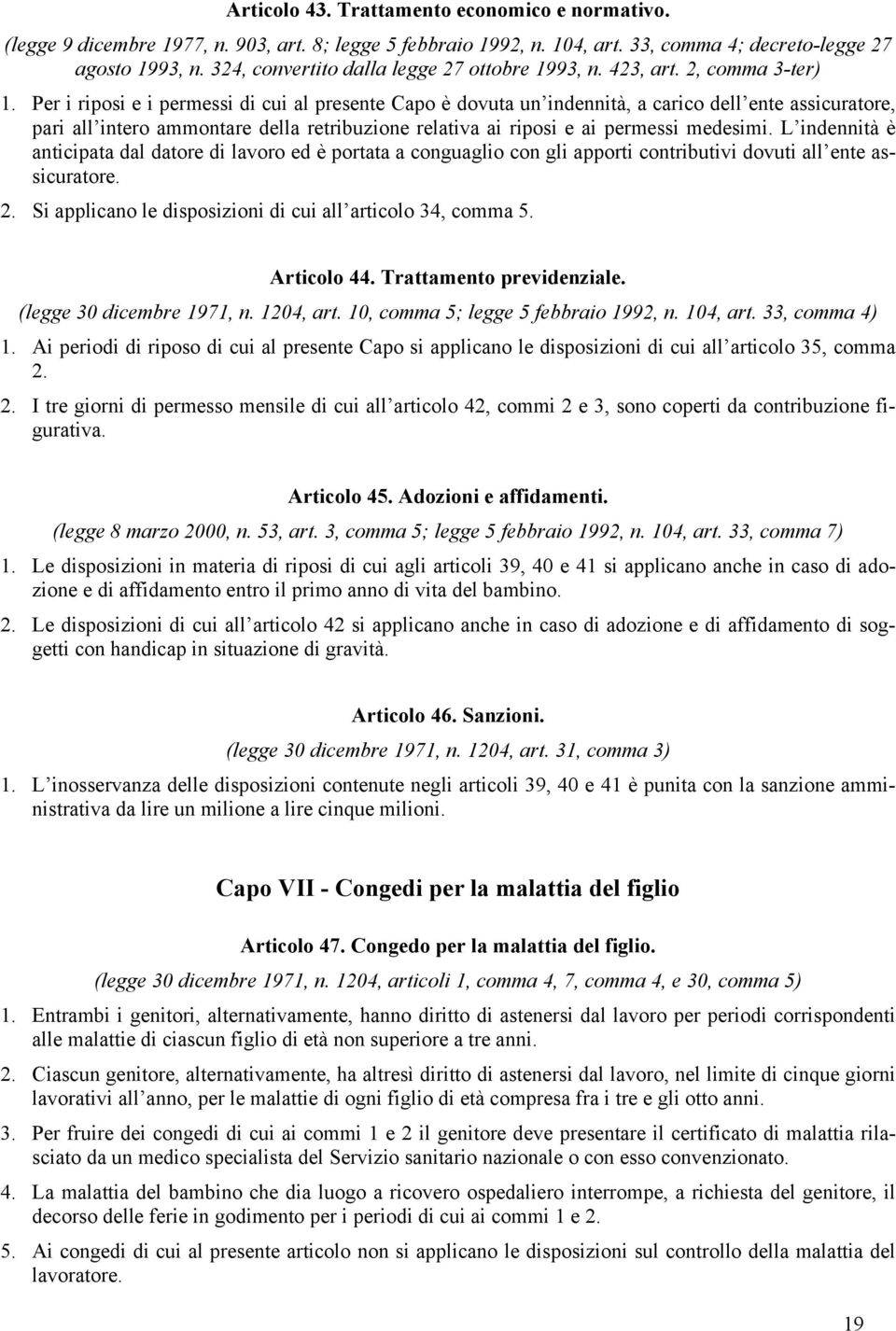 Per i riposi e i permessi di cui al presente Capo è dovuta un indennità, a carico dell ente assicuratore, pari all intero ammontare della retribuzione relativa ai riposi e ai permessi medesimi.