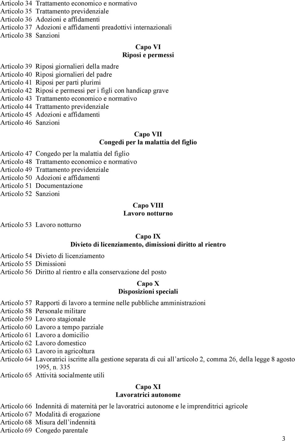 con handicap grave Articolo 43 Trattamento economico e normativo Articolo 44 Trattamento previdenziale Articolo 45 Adozioni e affidamenti Articolo 46 Sanzioni Capo VII Congedi per la malattia del