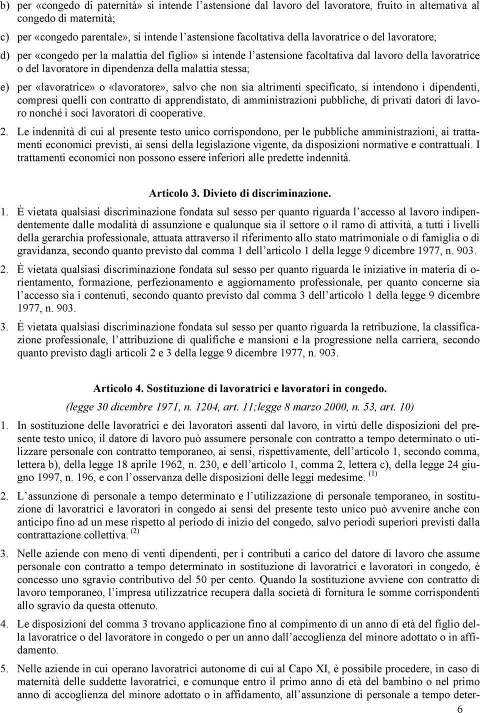 «lavoratrice» o «lavoratore», salvo che non sia altrimenti specificato, si intendono i dipendenti, compresi quelli con contratto di apprendistato, di amministrazioni pubbliche, di privati datori di