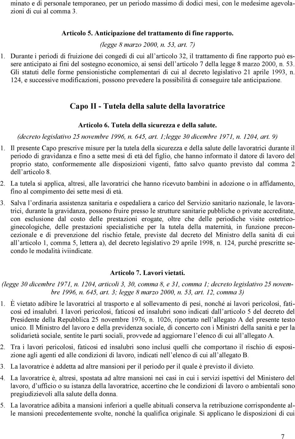 Durante i periodi di fruizione dei congedi di cui all articolo 32, il trattamento di fine rapporto può essere anticipato ai fini del sostegno economico, ai sensi dell articolo 7 della legge 8 marzo