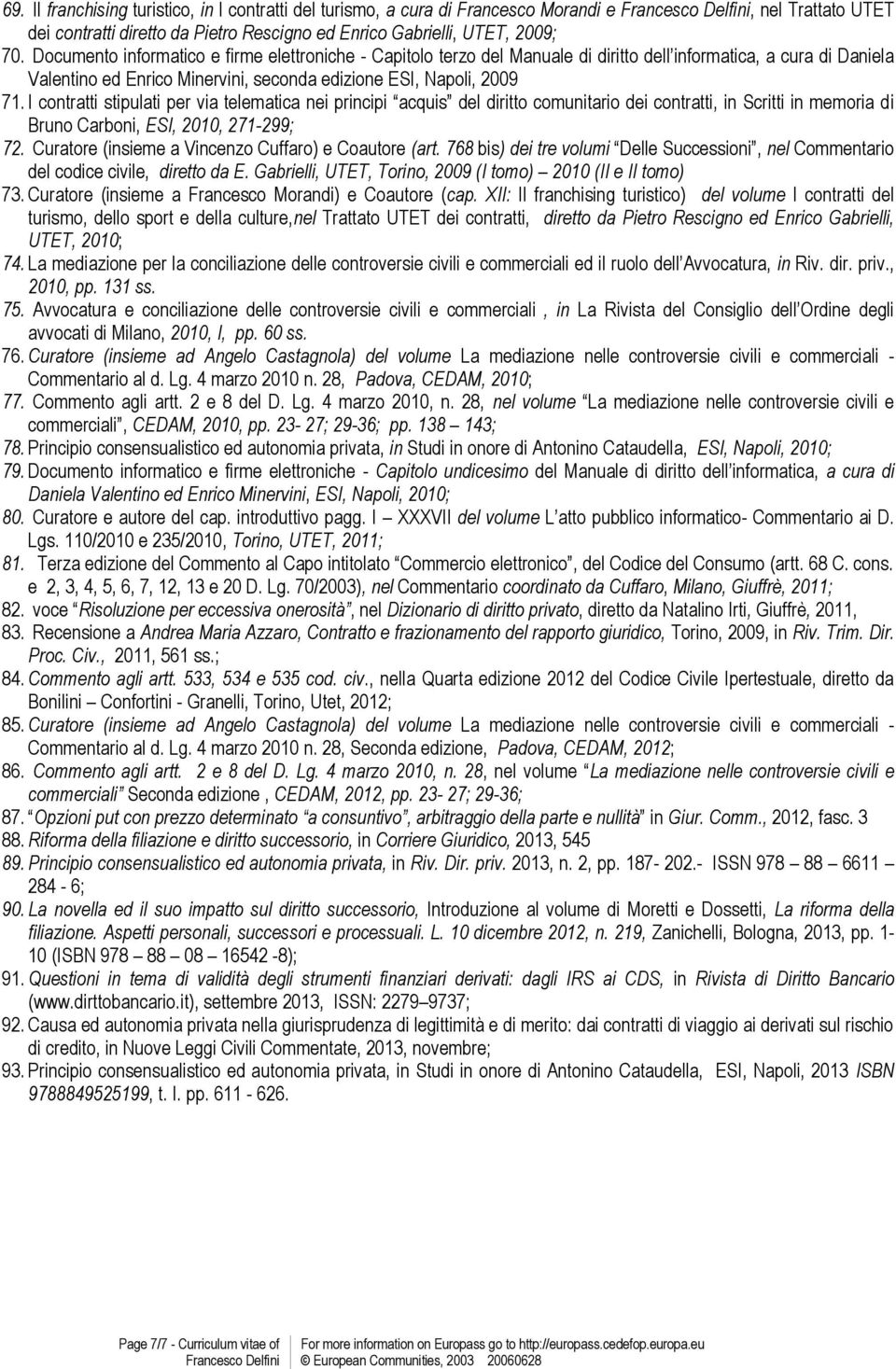 I contratti stipulati per via telematica nei principi acquis del diritto comunitario dei contratti, in Scritti in memoria di Bruno Carboni, ESI, 2010, 271-299; 72.