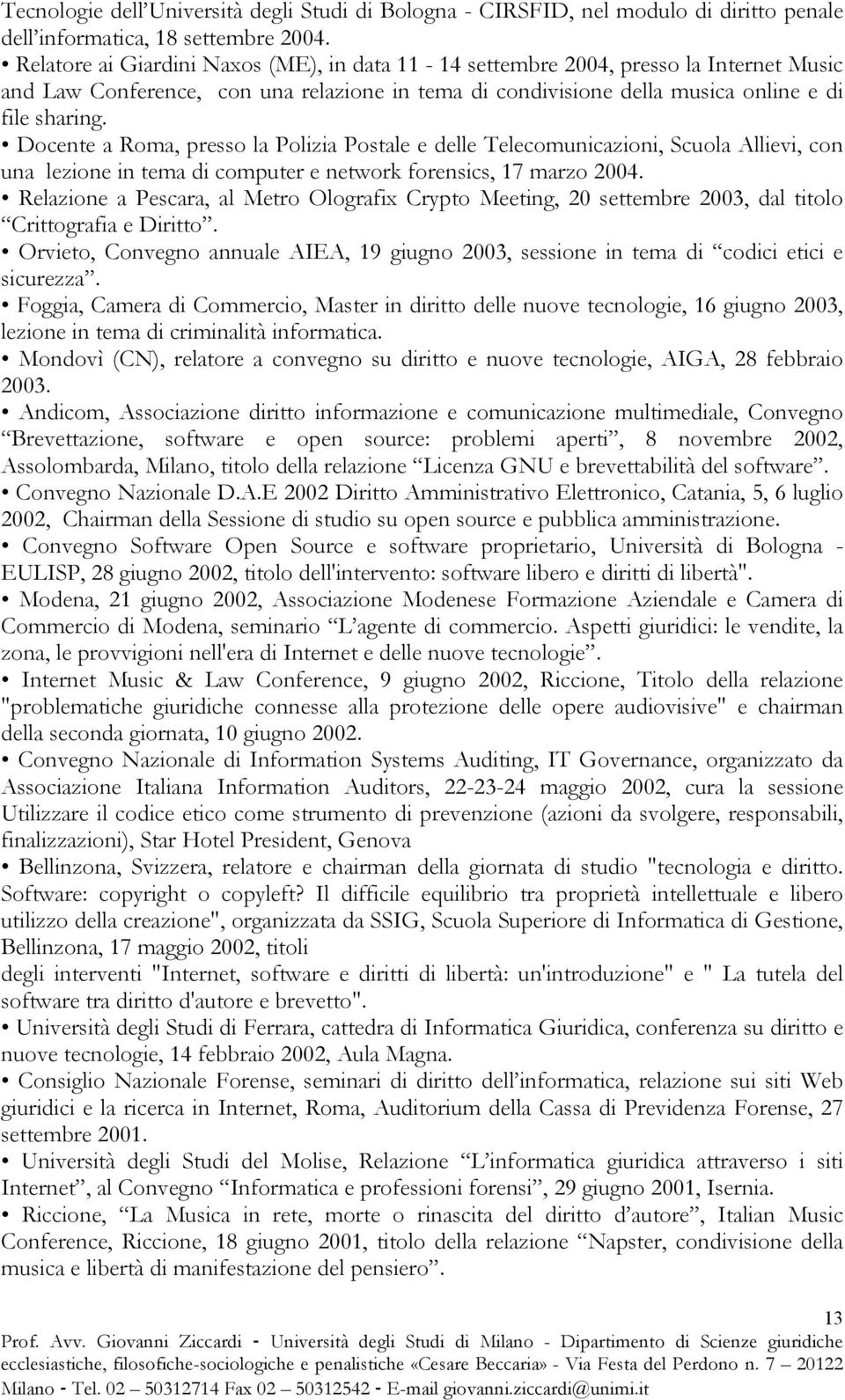 Docente a Roma, presso la Polizia Postale e delle Telecomunicazioni, Scuola Allievi, con una lezione in tema di computer e network forensics, 17 marzo 2004.