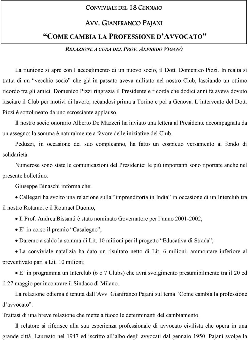 In realtà si tratta di un vecchio socio che già in passato aveva militato nel nostro Club, lasciando un ottimo ricordo tra gli amici.