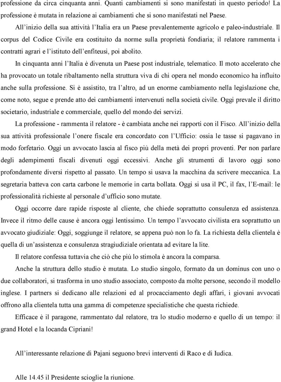 Il corpus del Codice Civile era costituito da norme sulla proprietà fondiaria; il relatore rammenta i contratti agrari e l istituto dell enfiteusi, poi abolito.