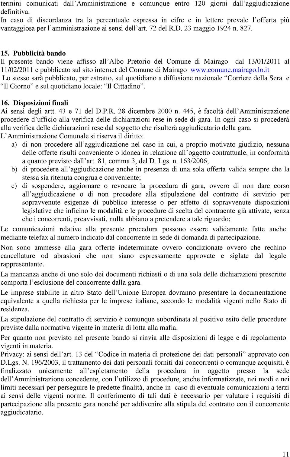 Pubblicità bando Il presente bando viene affisso all Albo Pretorio del Comune di Mairago dal 13/01/2011 al 11/02/2011 e pubblicato sul sito internet del Comune di Mairago www.comune.mairago.lo.