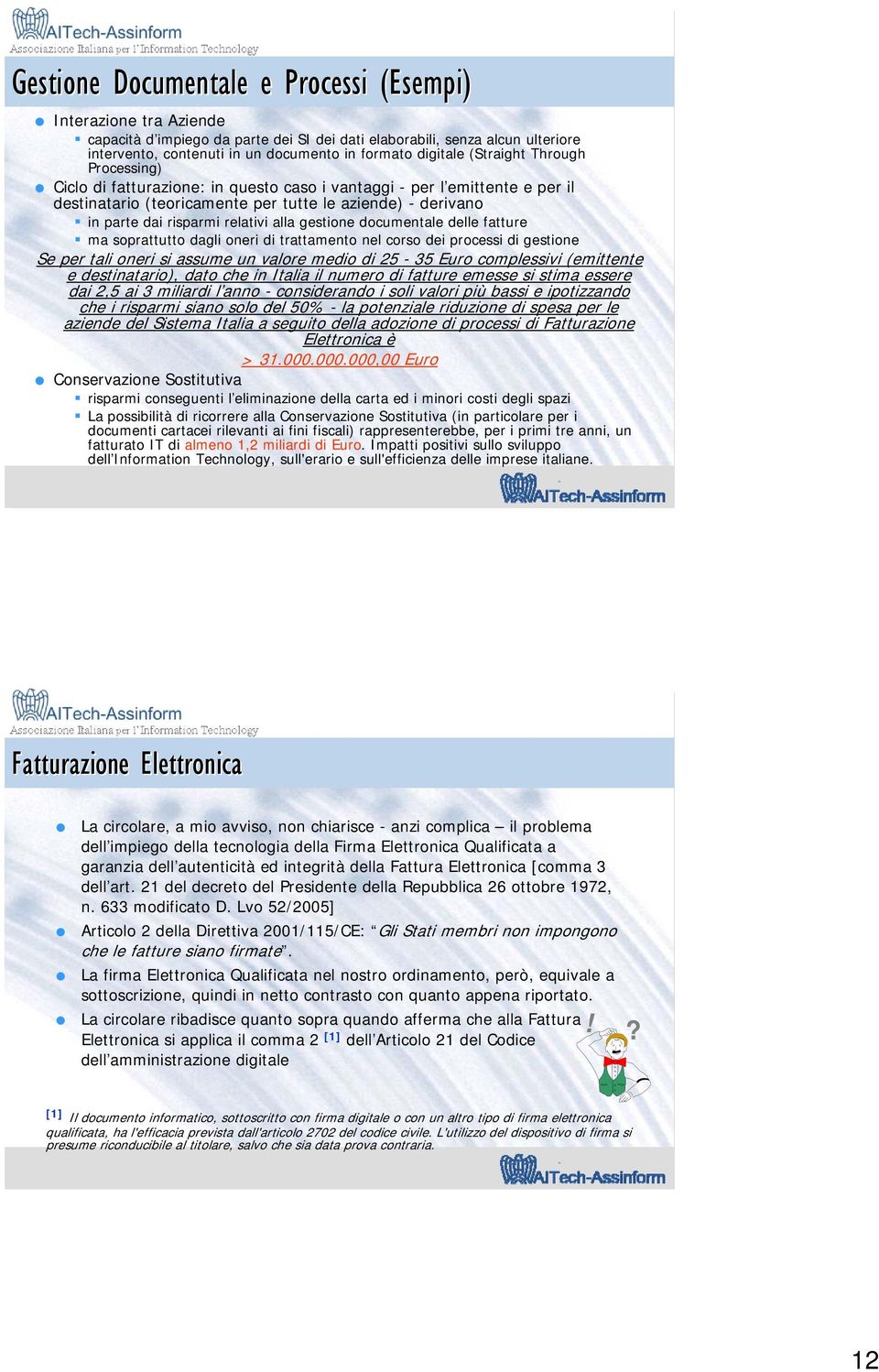 relativi alla gestione documentale delle fatture ma soprattutto dagli oneri di trattamento nel corso dei processi di gestione Se per tali oneri si assume un valore medio di 25-35 Euro complessivi