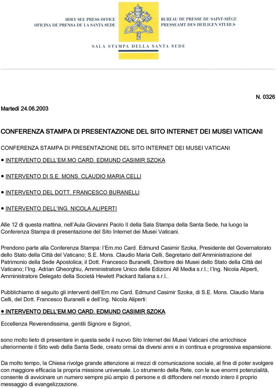 NICOLA ALIPERTI Alle 12 di questa mattina, nell Aula Giovanni Paolo II della Sala Stampa della Santa Sede, ha luogo la Conferenza Stampa di presentazione del Sito Internet dei Musei Vaticani.