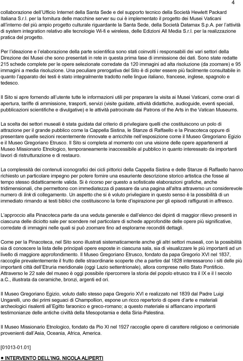 4 Per l ideazione e l elaborazione della parte scientifica sono stati coinvolti i responsabili dei vari settori della Direzione dei Musei che sono presentati in rete in questa prima fase di