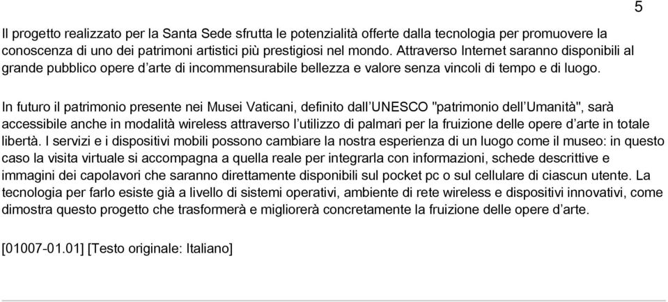 5 In futuro il patrimonio presente nei Musei Vaticani, definito dall UNESCO "patrimonio dell Umanità", sarà accessibile anche in modalità wireless attraverso l utilizzo di palmari per la fruizione