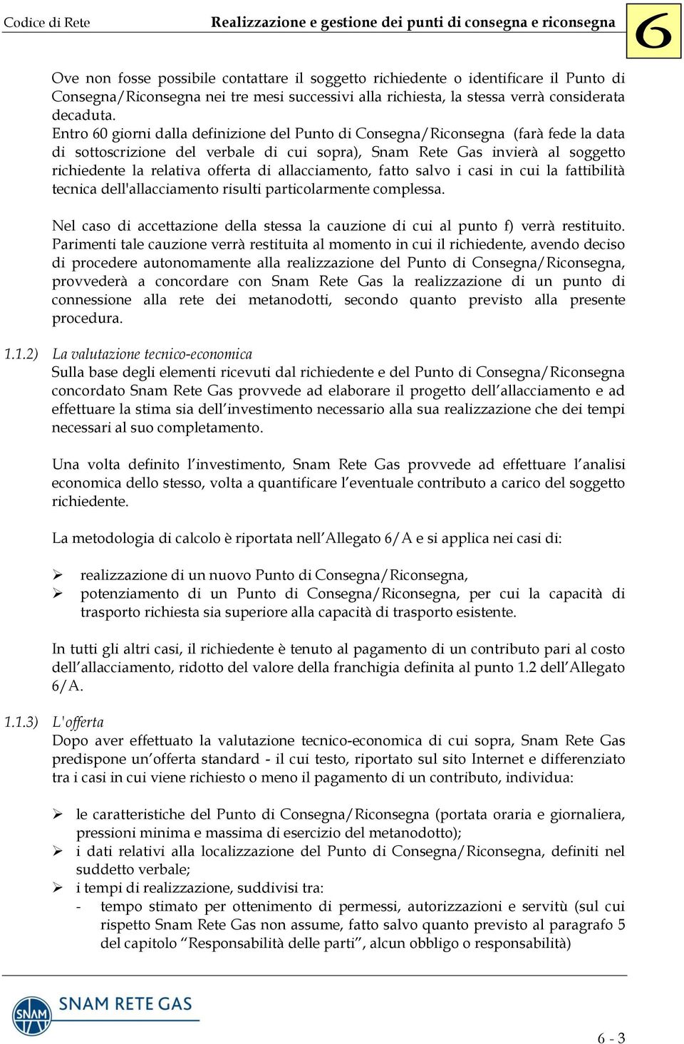 allacciamento, fatto salvo i casi in cui la fattibilità tecnica dell'allacciamento risulti particolarmente complessa.