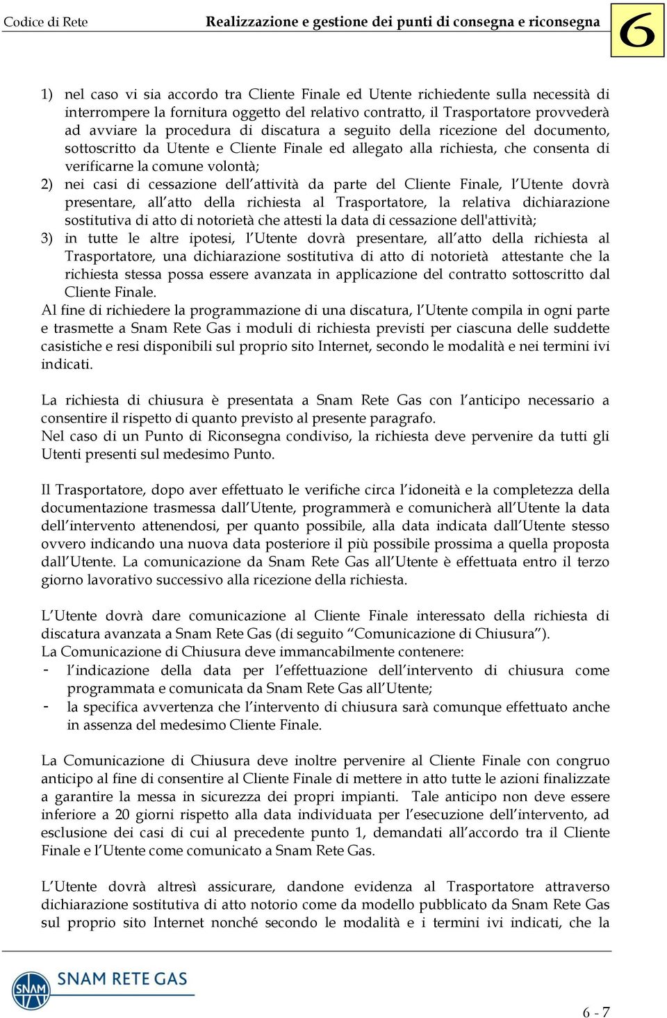 attività da parte del Cliente Finale, l Utente dovrà presentare, all atto della richiesta al Trasportatore, la relativa dichiarazione sostitutiva di atto di notorietà che attesti la data di