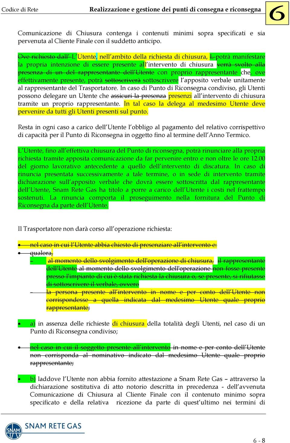 rappresentante dell Utente con proprio rappresentante che, ove effettivamente presente, potrà sottoscriverà sottoscrivere l apposito verbale unitamente al rappresentante del Trasportatore.