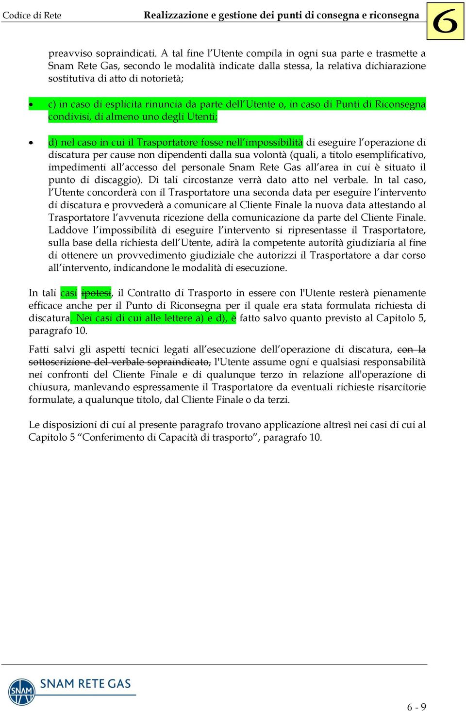 esplicita rinuncia da parte dell Utente o, in caso di Punti di Riconsegna condivisi, di almeno uno degli Utenti; d) nel caso in cui il Trasportatore fosse nell impossibilità di eseguire l operazione