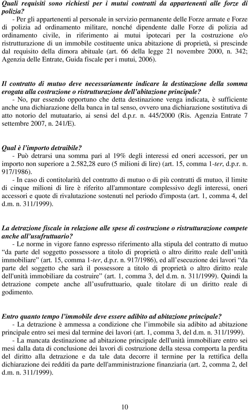 riferimento ai mutui ipotecari per la costruzione e/o ristrutturazione di un immobile costituente unica abitazione di proprietà, si prescinde dal requisito della dimora abituale (art.