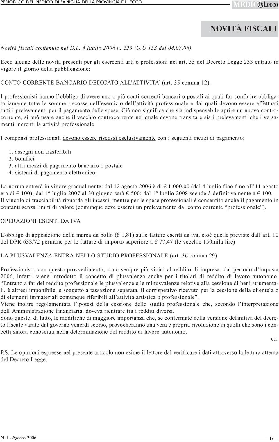 35 del Decreto Legge 233 entrato in vigore il giorno della pubblicazione: CONTO CORRENTE BANCARIO DEDICATO ALL ATTIVITA (art. 35 comma 12).