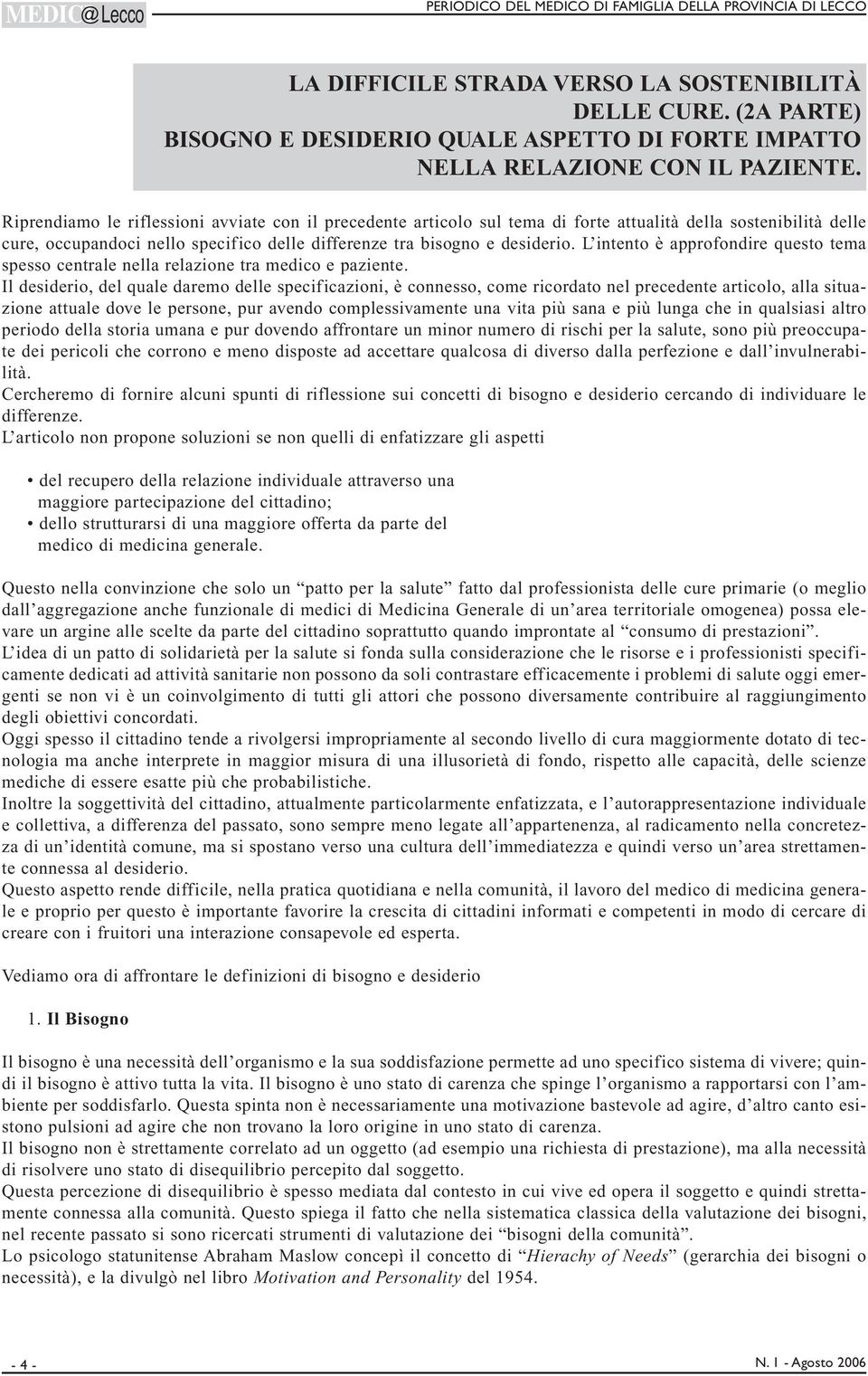 Riprendiamo le riflessioni avviate con il precedente articolo sul tema di forte attualità della sostenibilità delle cure, occupandoci nello specifico delle differenze tra bisogno e desiderio.