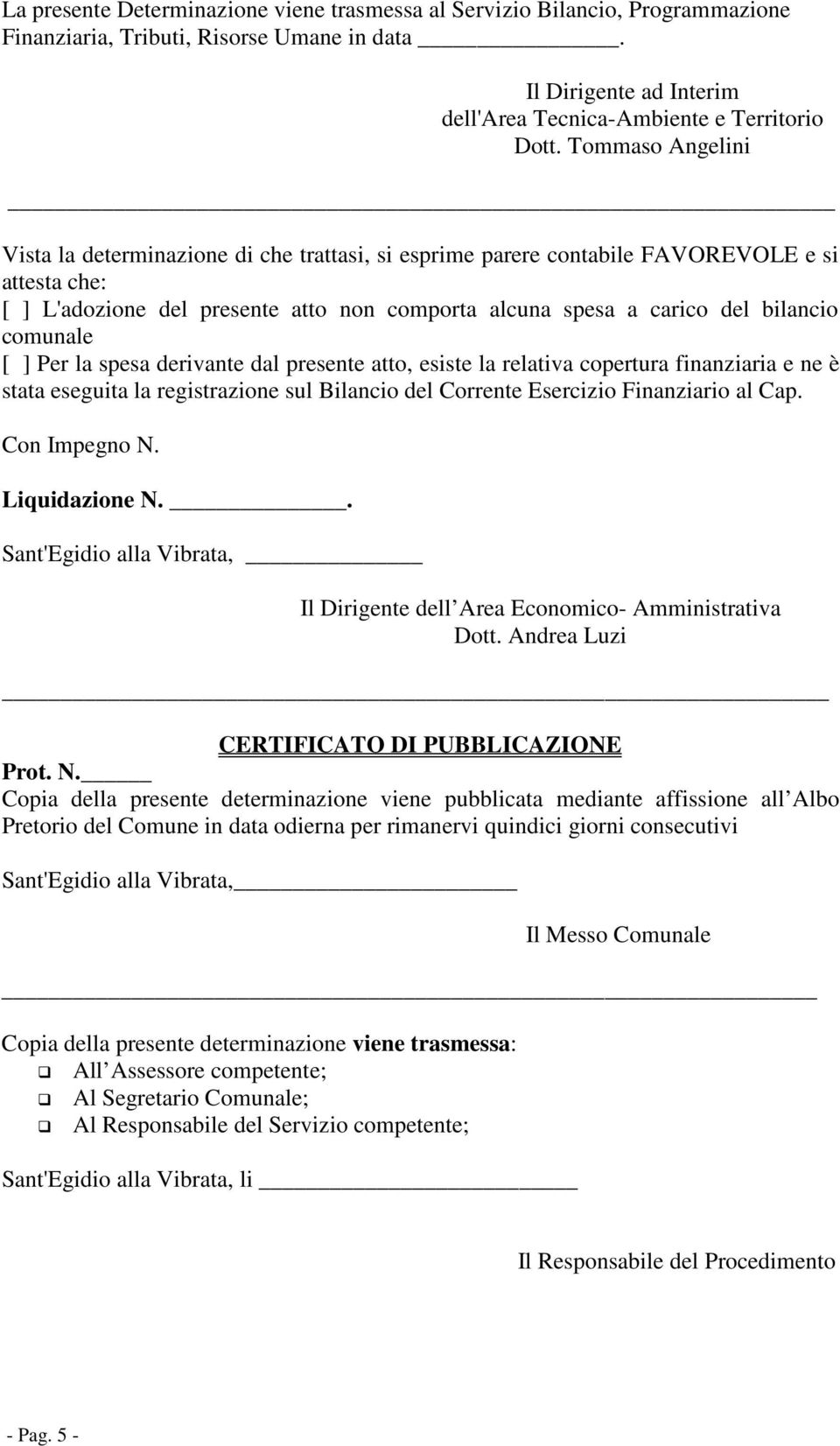 comunale [ ] Per la spesa derivante dal presente atto, esiste la relativa copertura finanziaria e ne è stata eseguita la registrazione sul Bilancio del Corrente Esercizio Finanziario al Cap.