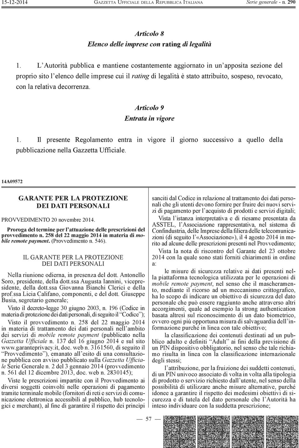 decorrenza. Articolo 9 Entrata in vigore 1. Il presente Regolamento entra in vigore il giorno successivo a quello della pubblicazione nella Gazzetta Ufficiale.