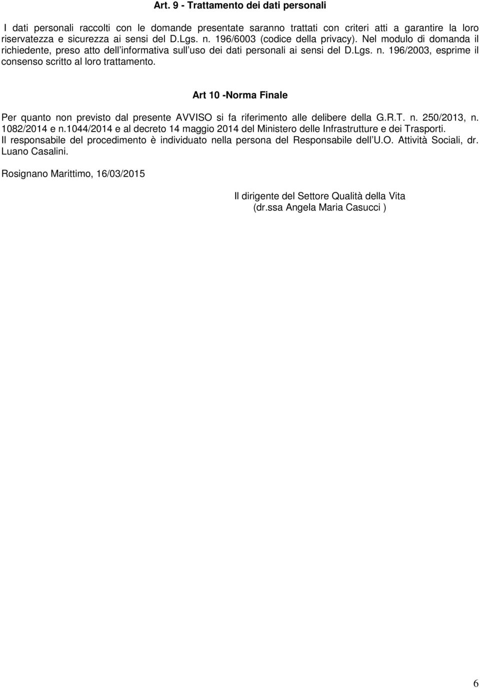 196/2003, esprime il consenso scritto al loro trattamento. Art 10 -Norma Finale Per quanto non previsto dal presente AVVISO si fa riferimento alle delibere della G.R.T. n. 250/2013, n. 1082/2014 e n.