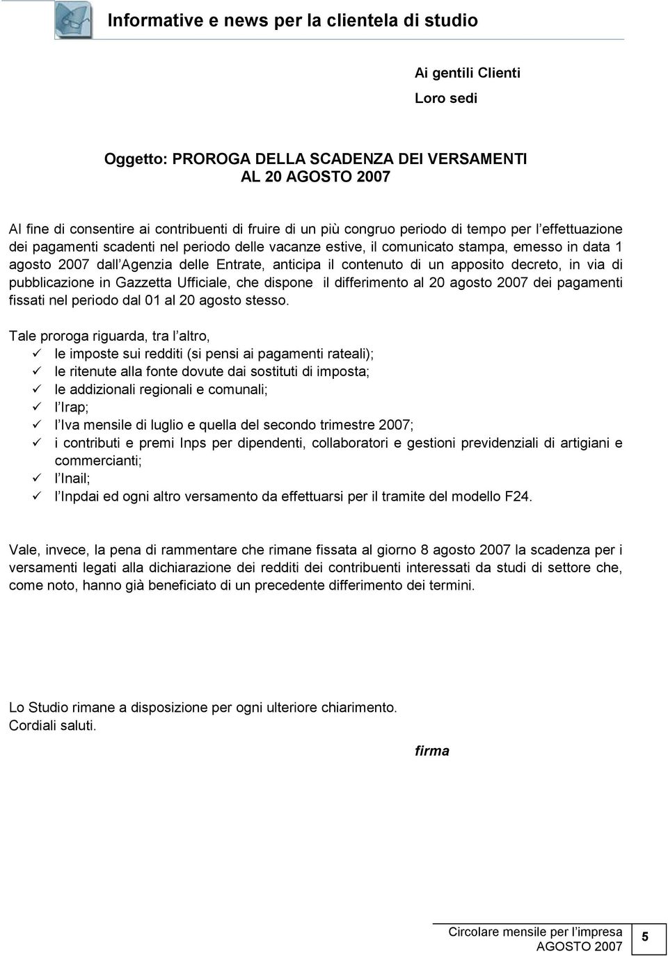 un apposito decreto, in via di pubblicazione in Gazzetta Ufficiale, che dispone il differimento al 20 agosto 2007 dei pagamenti fissati nel periodo dal 01 al 20 agosto stesso.