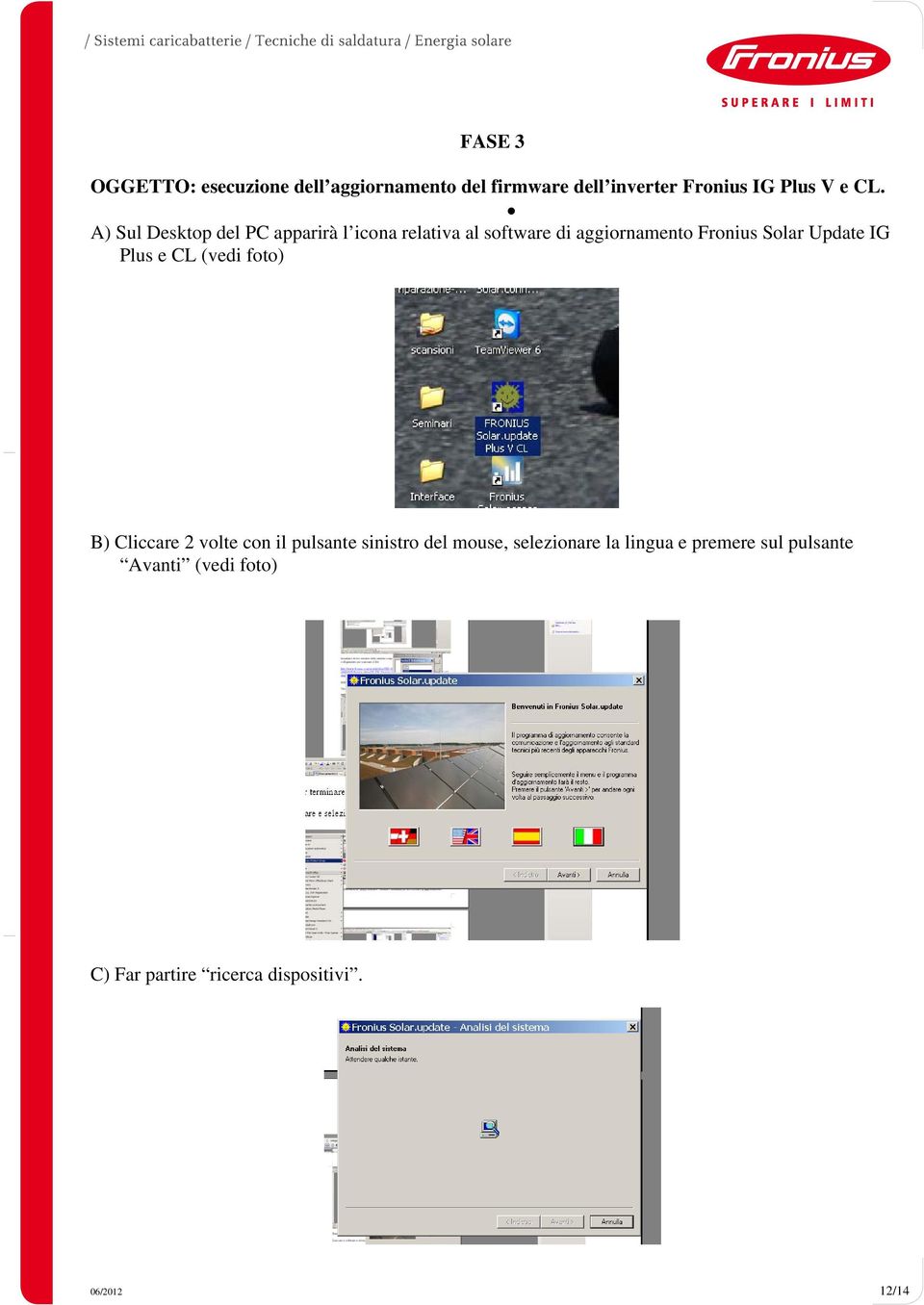 IG Plus e CL (vedi foto) B) Cliccare 2 volte con il pulsante sinistro del mouse, selezionare la