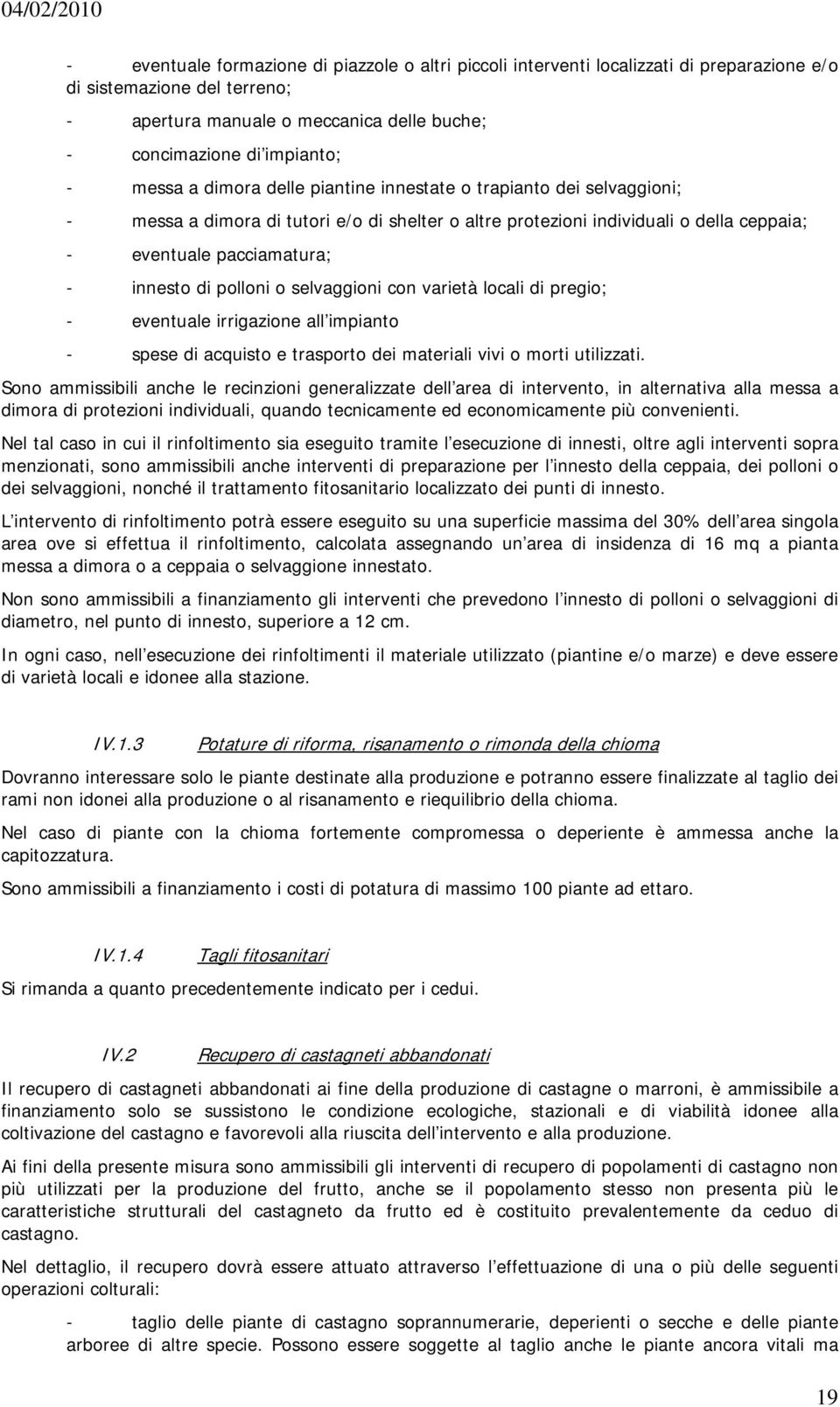 polloni o selvaggioni con varietà locali di pregio; - eventuale irrigazione all impianto - spese di acquisto e trasporto dei materiali vivi o morti utilizzati.