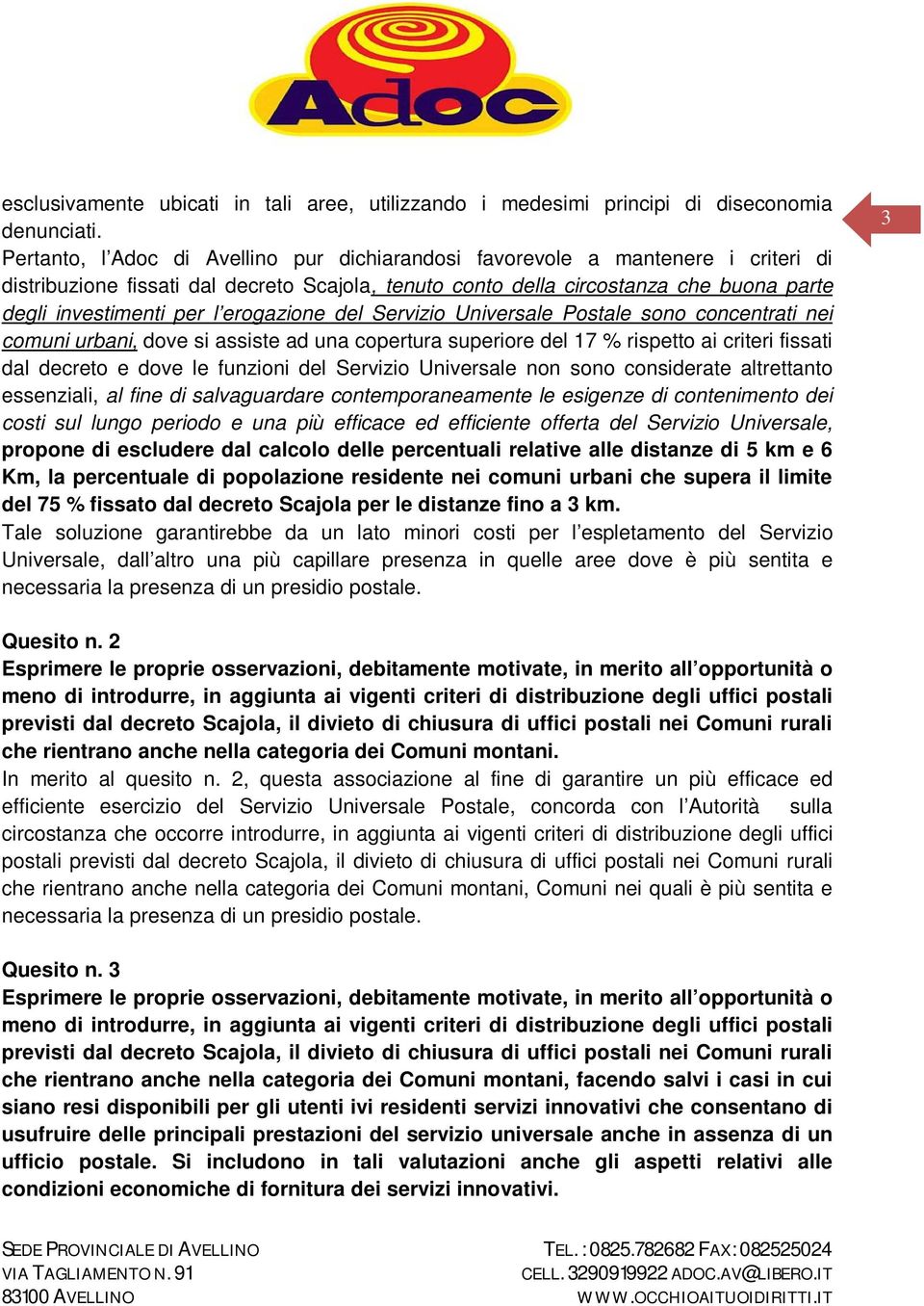 erogazione del Servizio Universale Postale sono concentrati nei comuni urbani, dove si assiste ad una copertura superiore del 17 % rispetto ai criteri fissati dal decreto e dove le funzioni del