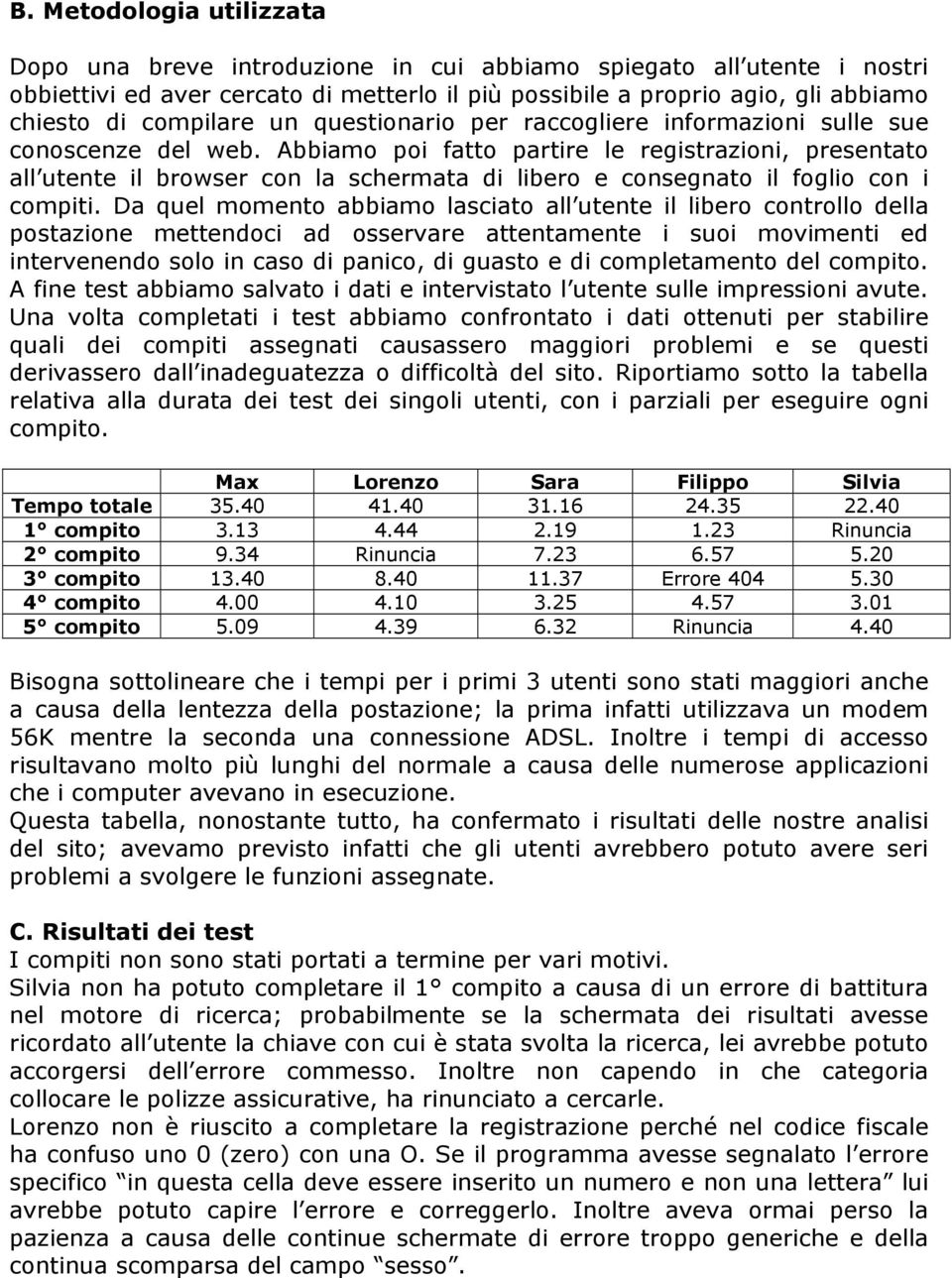 Abbiamo poi fatto partire le registrazioni, presentato all utente il browser con la schermata di libero e consegnato il foglio con i compiti.