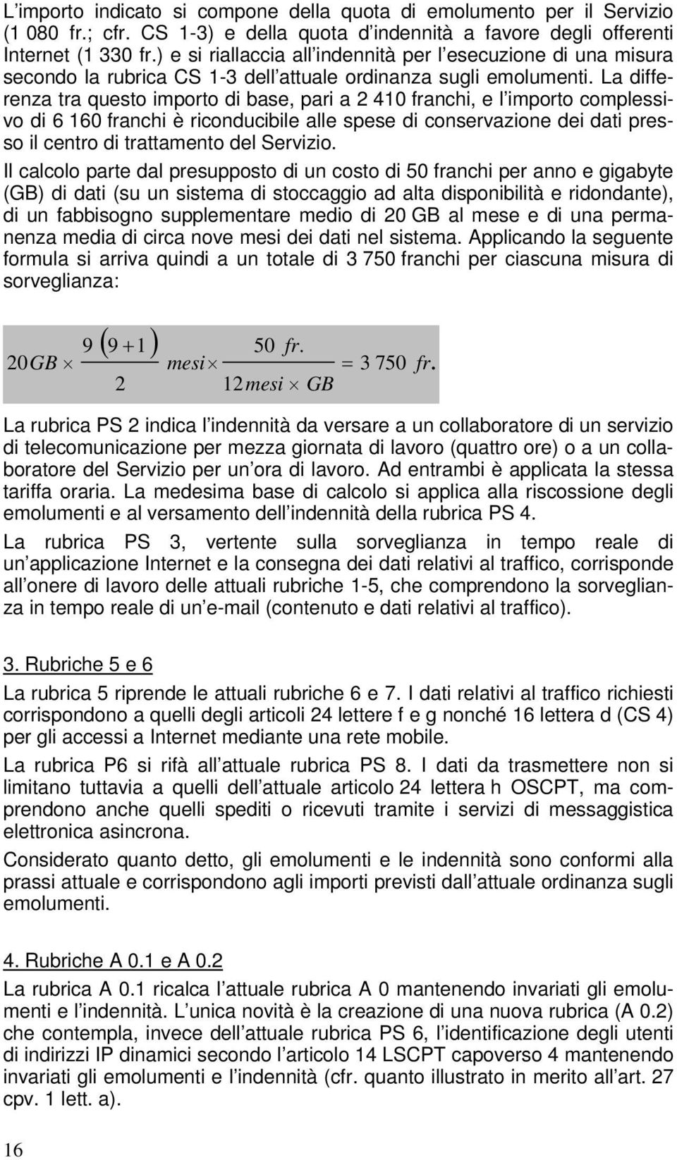 La differenza tra questo importo di base, pari a 2 410 franchi, e l importo complessivo di 6 160 franchi è riconducibile alle spese di conservazione dei dati presso il centro di trattamento del