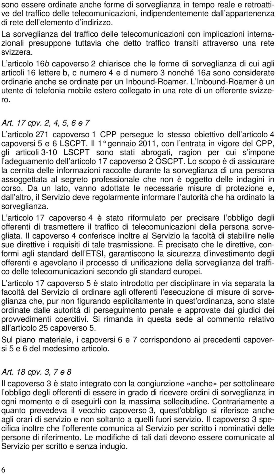 L articolo 16b capoverso 2 chiarisce che le forme di sorveglianza di cui agli articoli 16 lettere b, c numero 4 e d numero 3 nonché 16a sono considerate ordinarie anche se ordinate per un