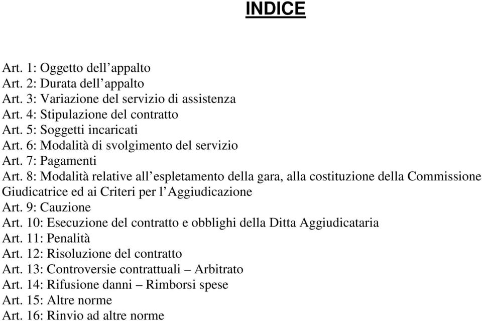 8: Modalità relative all espletamento della gara, alla costituzione della Commissione Giudicatrice ed ai Criteri per l Aggiudicazione Art. 9: Cauzione Art.