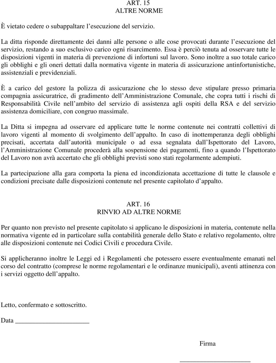 Essa è perciò tenuta ad osservare tutte le disposizioni vigenti in materia di prevenzione di infortuni sul lavoro.