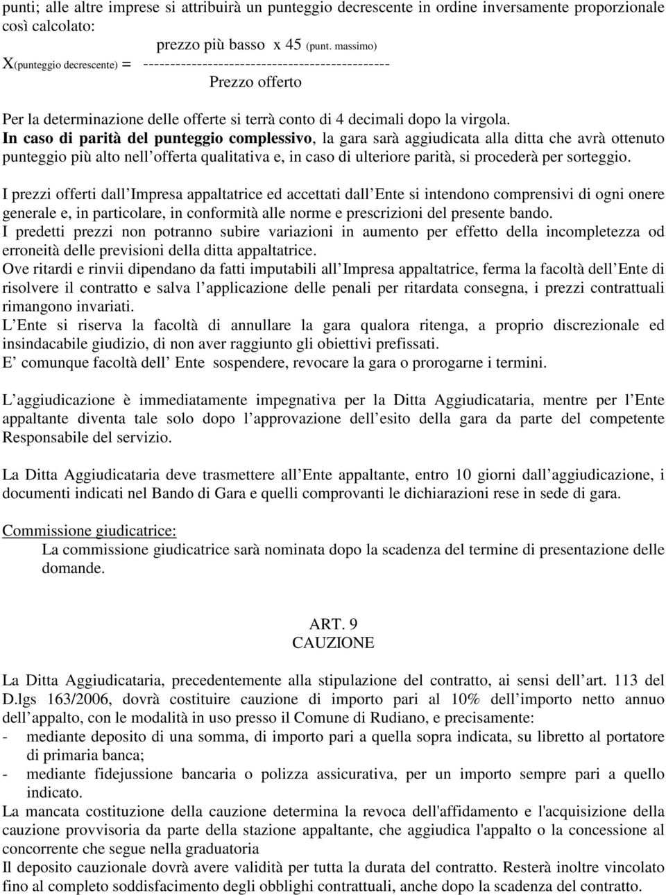 In caso di parità del punteggio complessivo, la gara sarà aggiudicata alla ditta che avrà ottenuto punteggio più alto nell offerta qualitativa e, in caso di ulteriore parità, si procederà per