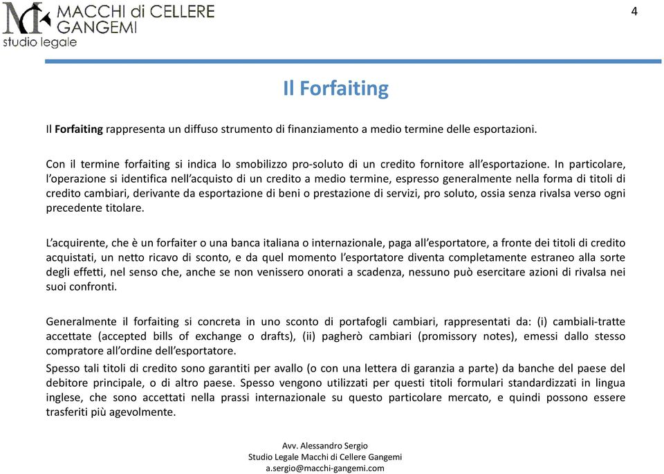 In particolare, l operazione si identifica nell acquisto di un credito a medio termine, espresso generalmente nella forma di titoli di credito cambiari, derivante da esportazione di beni o